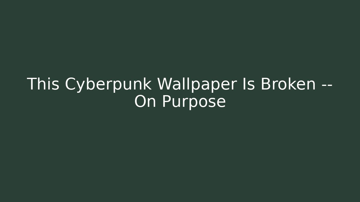 This Cyberpunk Wallpaper Is Broken — On Purpose