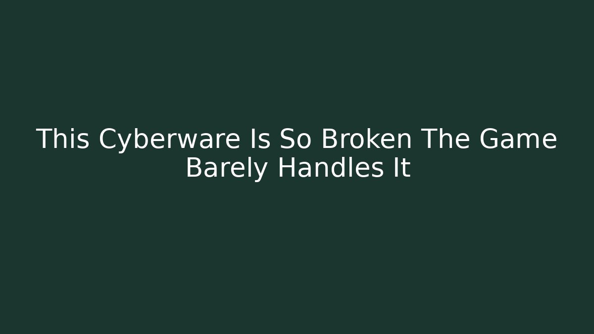 This Cyberware Is So Broken The Game Barely Handles It - Critter Realm