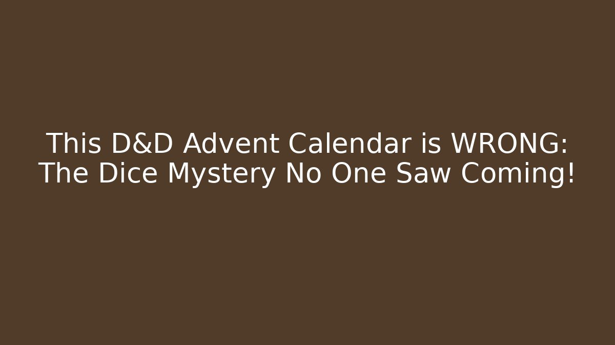 This D&D Advent Calendar is WRONG: The Dice Mystery No One Saw Coming!