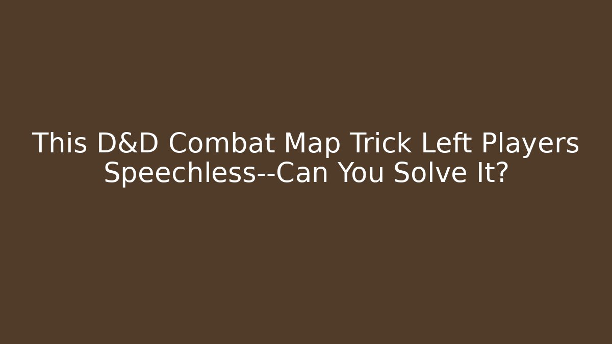 This D&D Combat Map Trick Left Players Speechless—Can You Solve It?