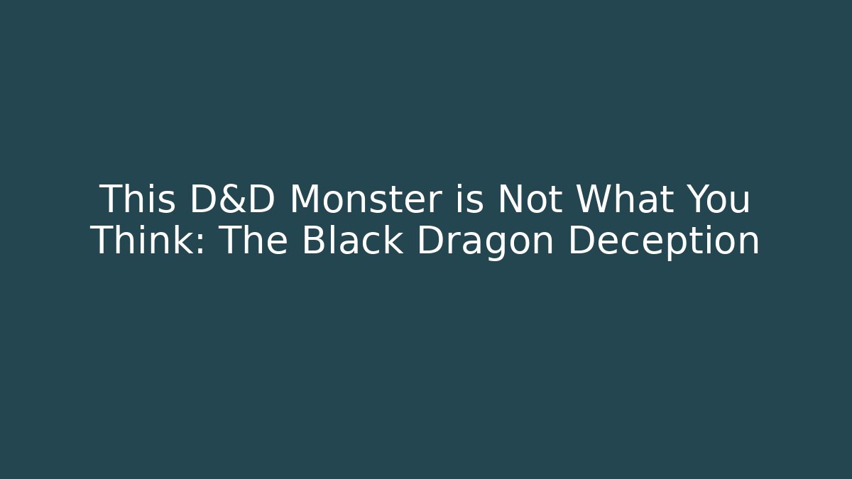 This D&D Monster is Not What You Think: The Black Dragon Deception