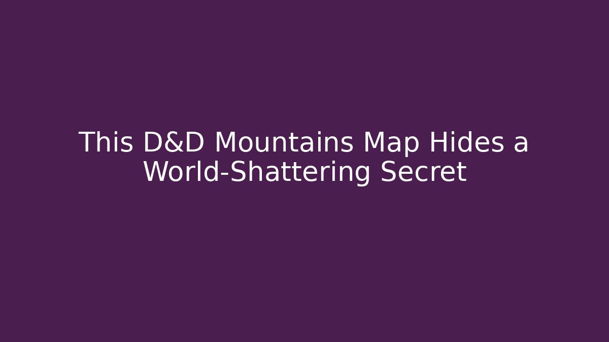 This D&D Mountains Map Hides a World-Shattering Secret