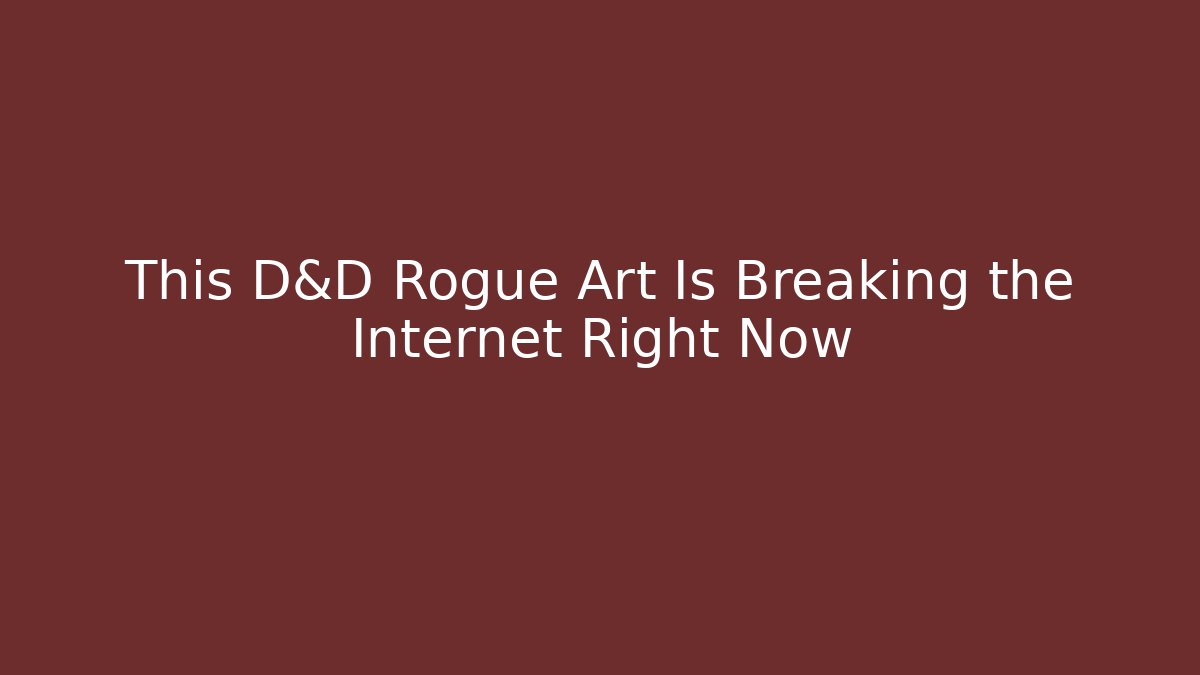 This D&D Rogue Art Is Breaking the Internet Right Now - Critter Realm