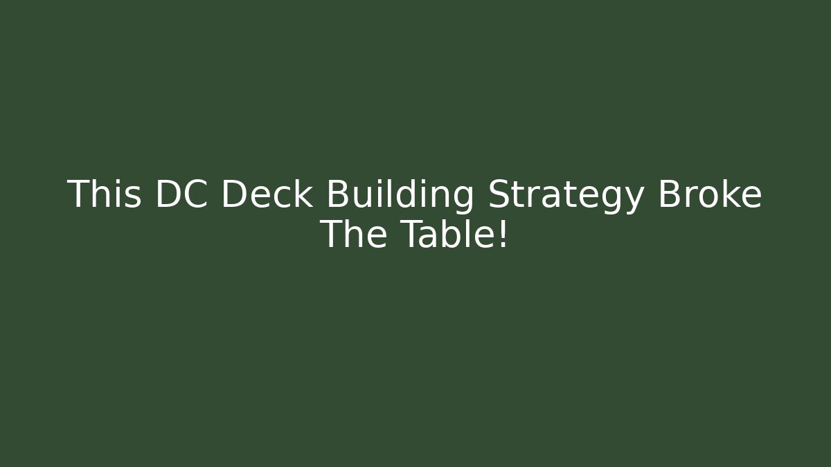 This DC Deck Building Strategy Broke The Table!