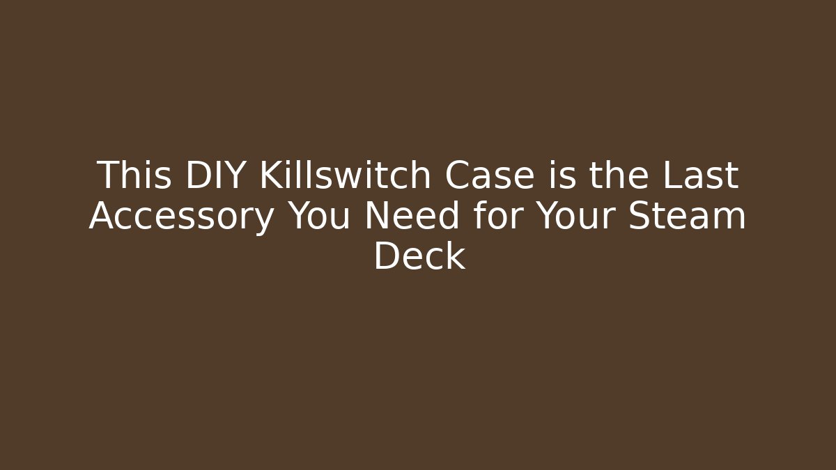 This DIY Killswitch Case is the Last Accessory You Need for Your Steam Deck