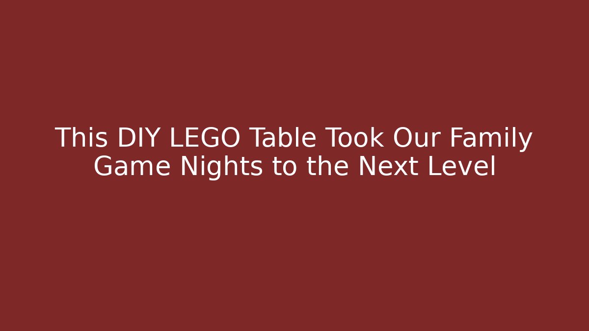 This DIY LEGO Table Took Our Family Game Nights to the Next Level