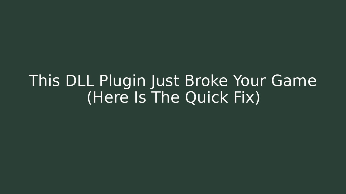 This DLL Plugin Just Broke Your Game (Here Is The Quick Fix)