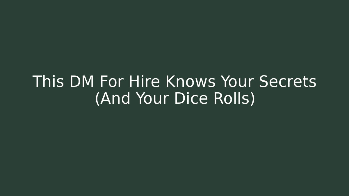 This DM For Hire Knows Your Secrets (And Your Dice Rolls)