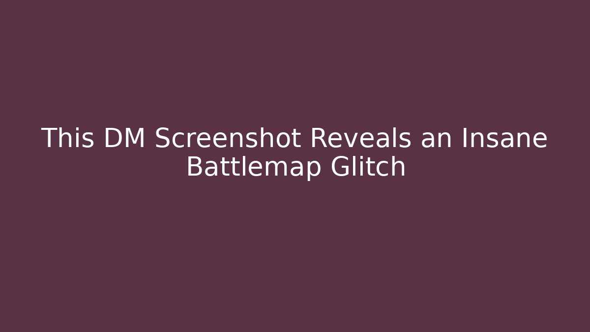 This DM Screenshot Reveals an Insane Battlemap Glitch