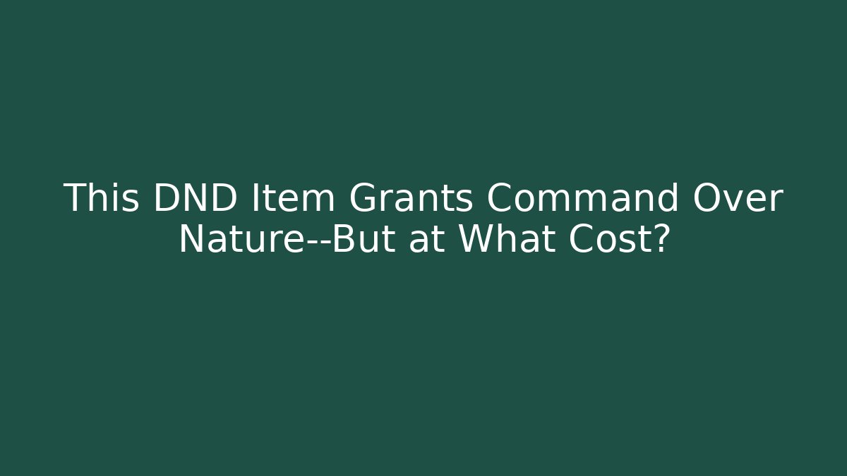 This DND Item Grants Command Over Nature—But at What Cost? - Critter Realm