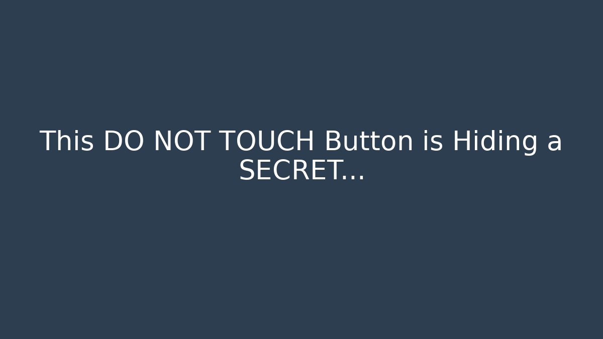 This DO NOT TOUCH Button is Hiding a SECRET...