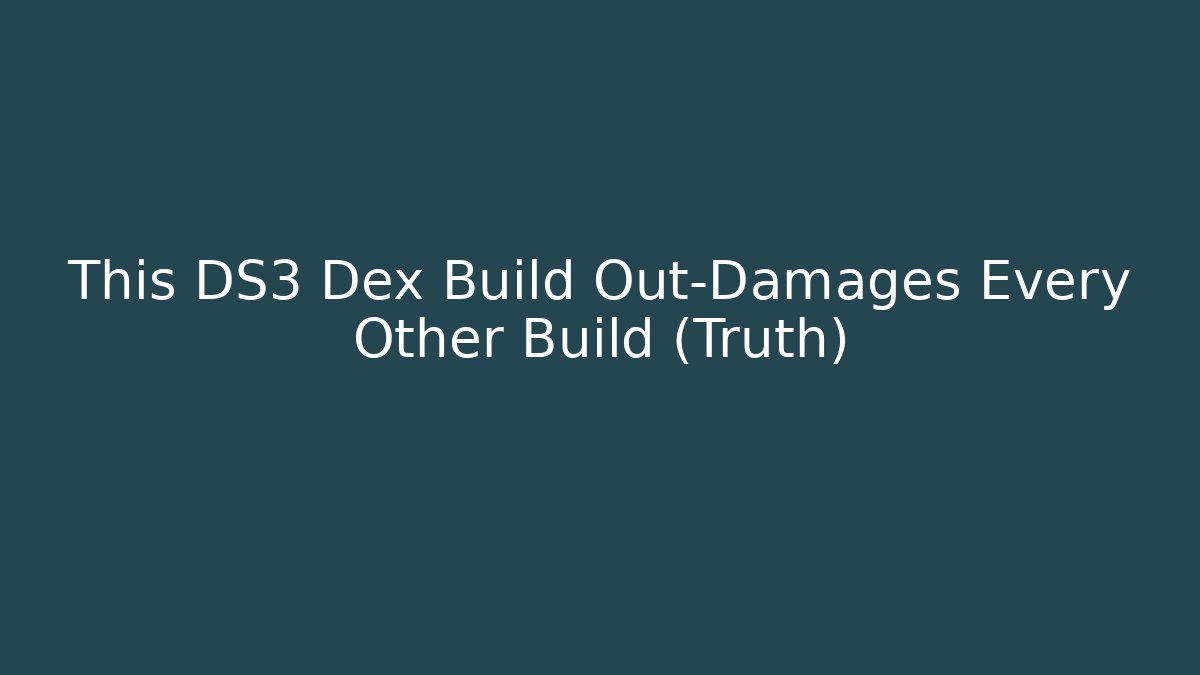 This DS3 Dex Build Out-Damages Every Other Build (Truth)