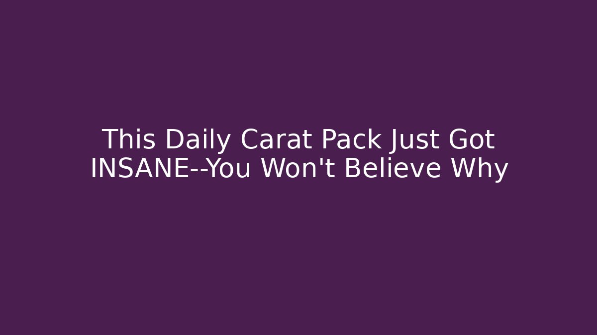 This Daily Carat Pack Just Got INSANE—You Won't Believe Why