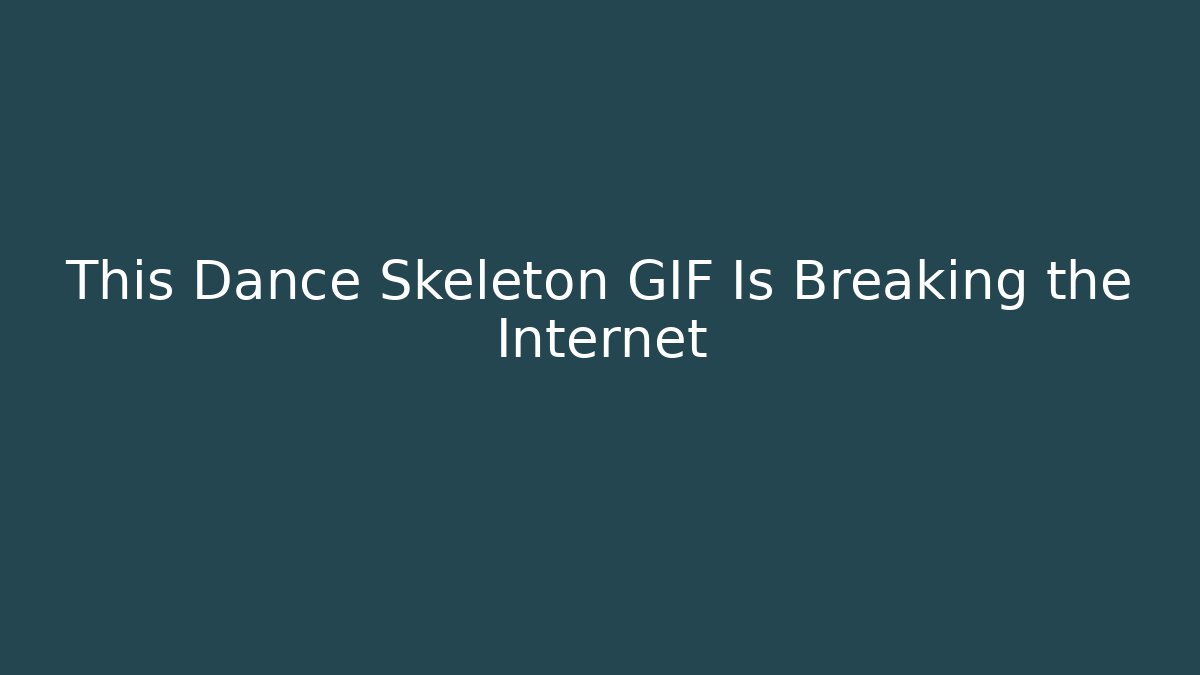 This Dance Skeleton GIF Is Breaking the Internet