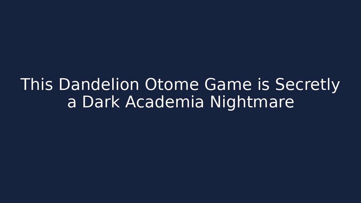 This Dandelion Otome Game is Secretly a Dark Academia Nightmare
