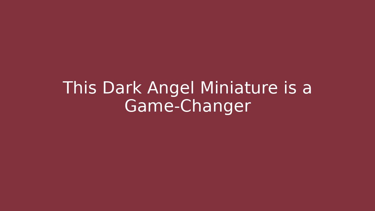 This Dark Angel Miniature is a Game-Changer