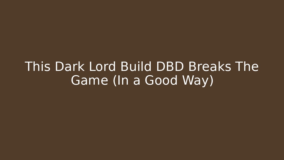 This Dark Lord Build DBD Breaks The Game (In a Good Way)