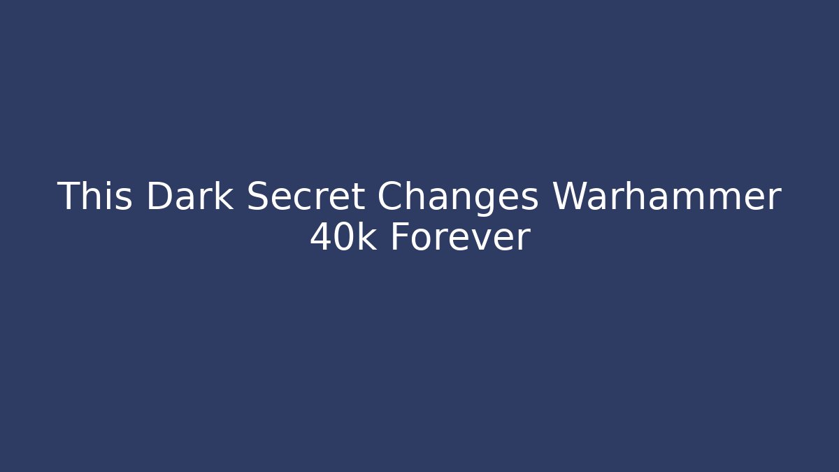 This Dark Secret Changes Warhammer 40k Forever