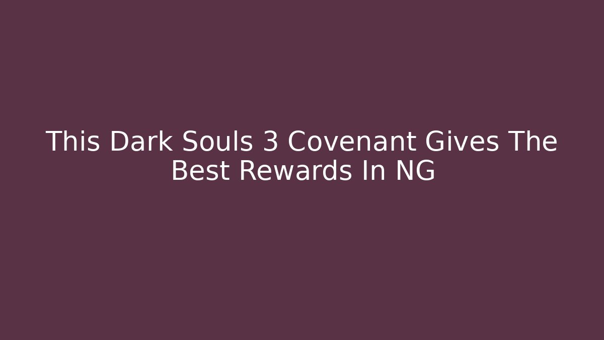 This Dark Souls 3 Covenant Gives The Best Rewards In NG+