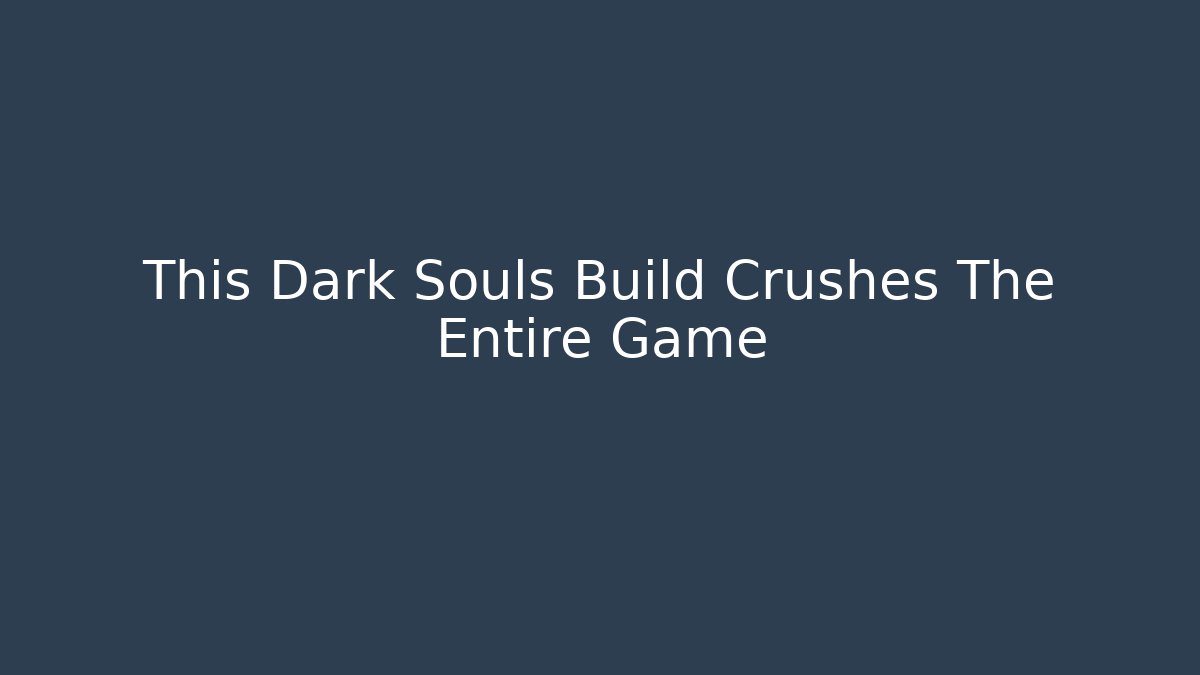 This Dark Souls Build Crushes The Entire Game