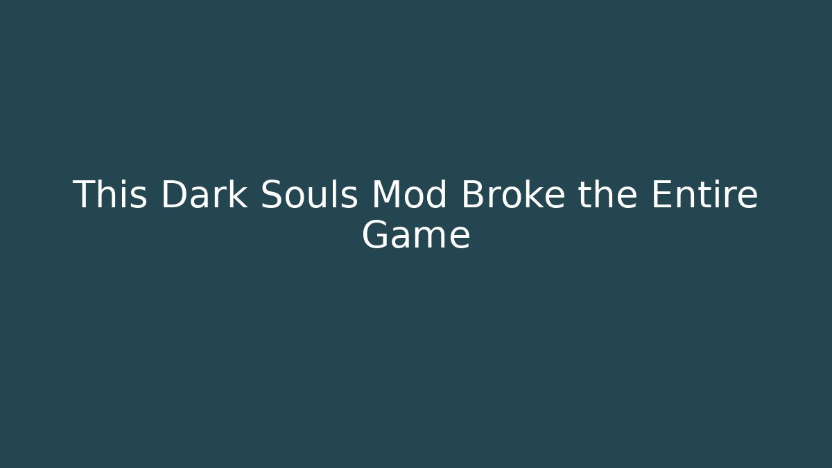 This Dark Souls Mod Broke the Entire Game
