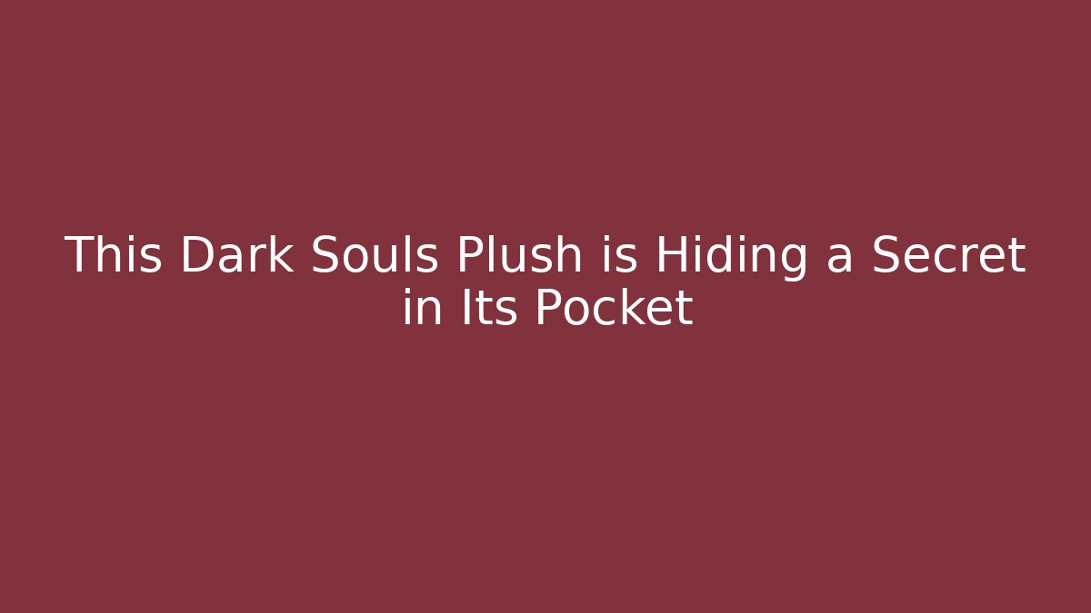 This Dark Souls Plush is Hiding a Secret in Its Pocket