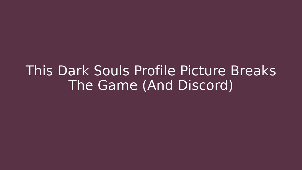 This Dark Souls Profile Picture Breaks The Game (And Discord)