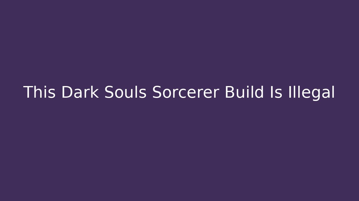 This Dark Souls Sorcerer Build Is Illegal - Critter Realm