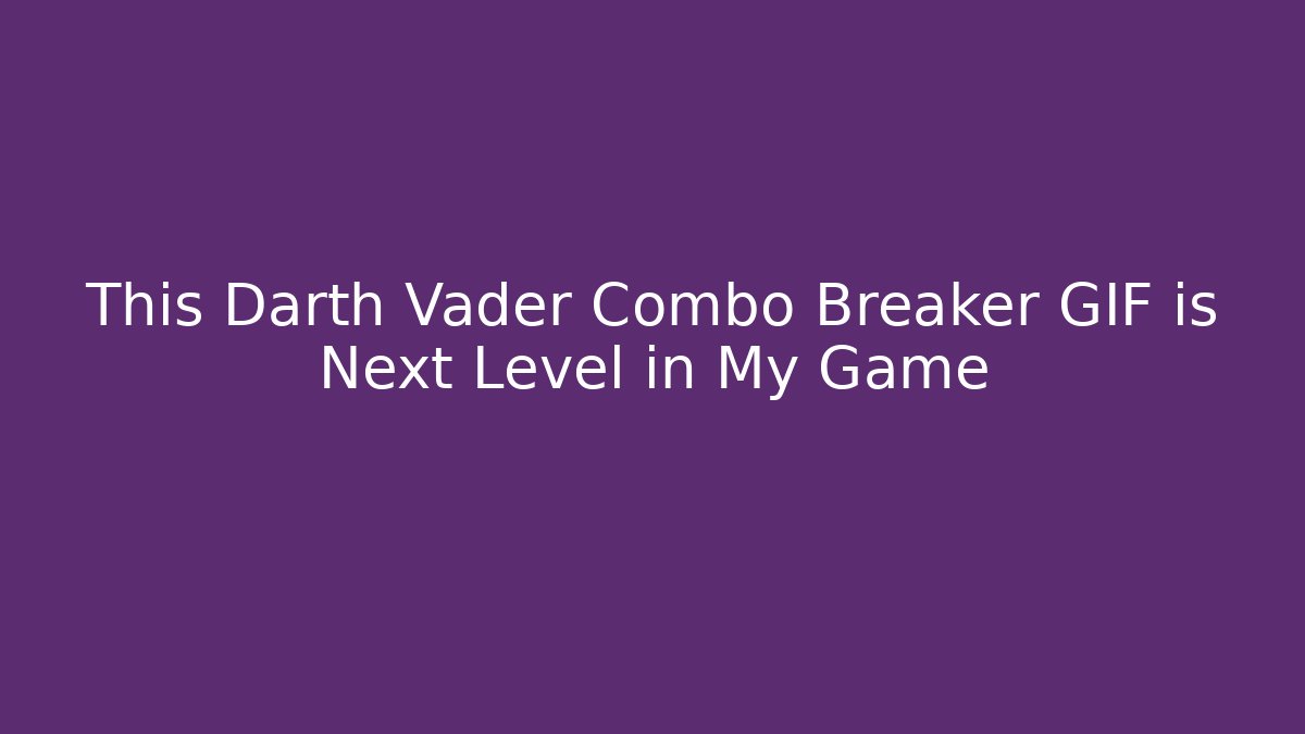 This Darth Vader Combo Breaker GIF is Next Level in My Game
