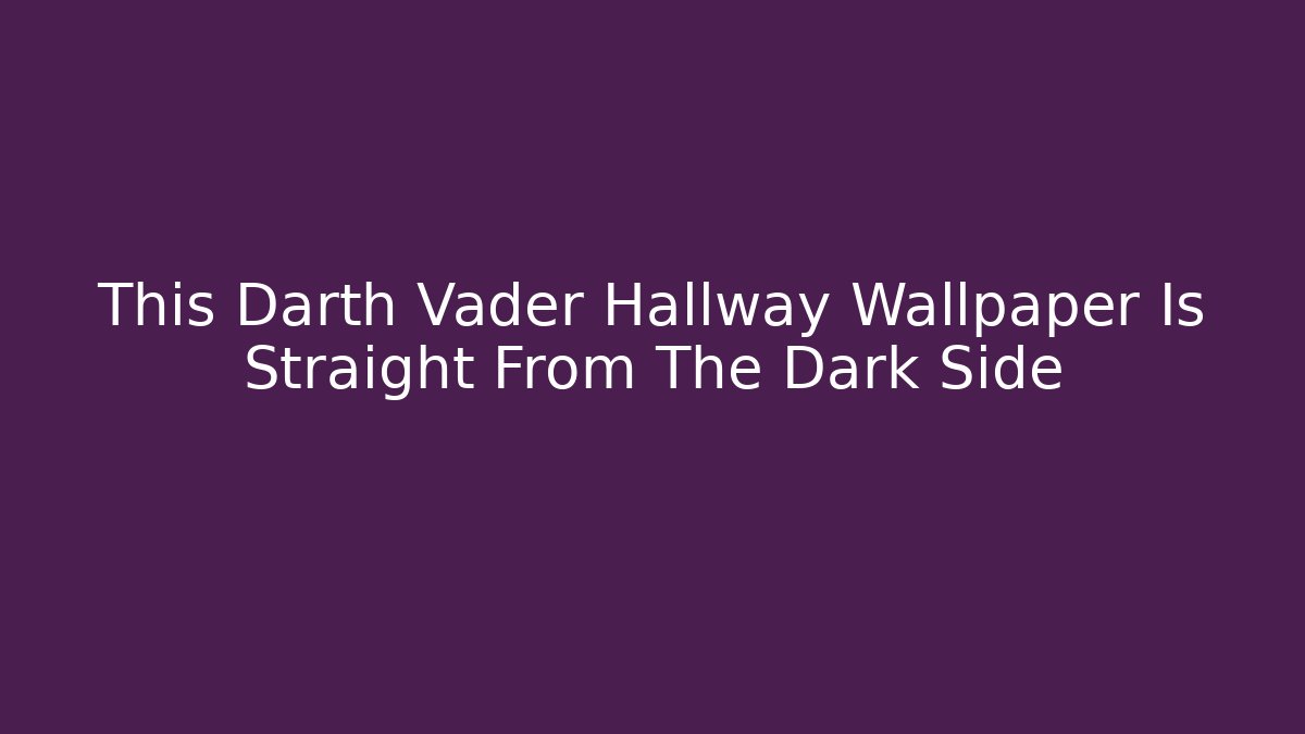 This Darth Vader Hallway Wallpaper Is Straight From The Dark Side
