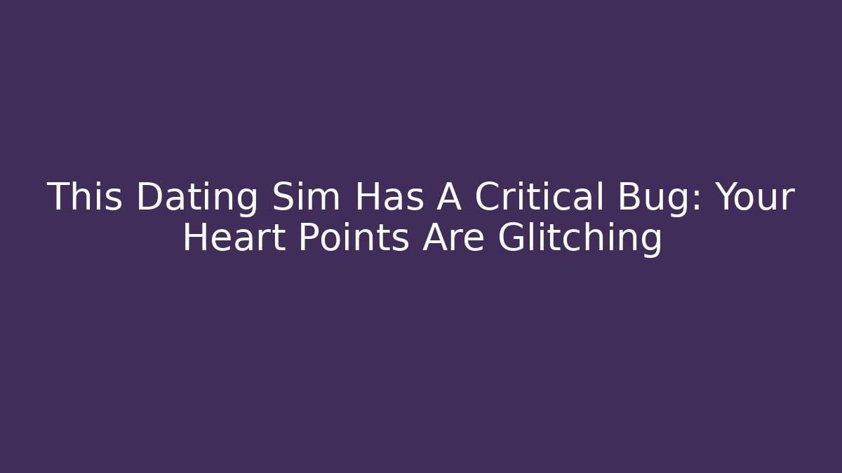 This Dating Sim Has A Critical Bug: Your Heart Points Are Glitching - Critter Realm