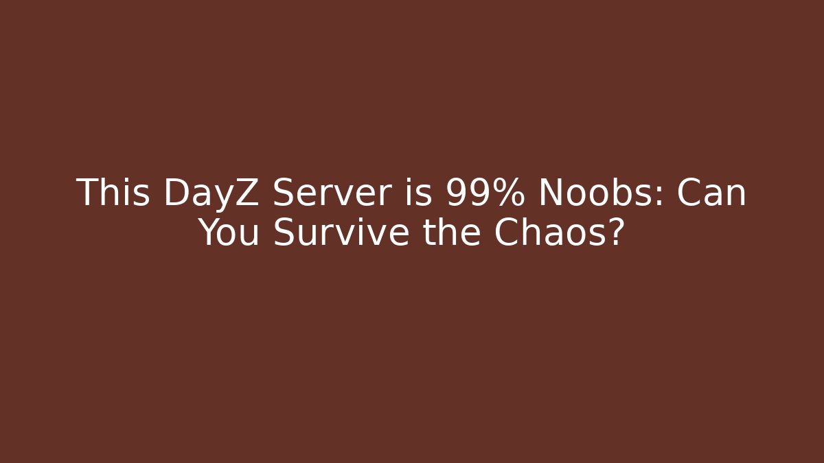 This DayZ Server is 99% Noobs: Can You Survive the Chaos? - Critter Realm