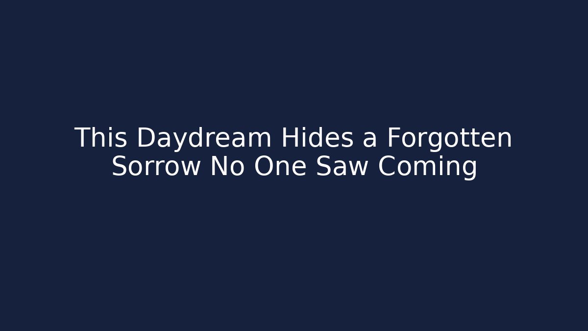 This Daydream Hides a Forgotten Sorrow No One Saw Coming