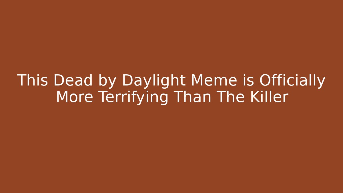 This Dead by Daylight Meme is Officially More Terrifying Than The Killer