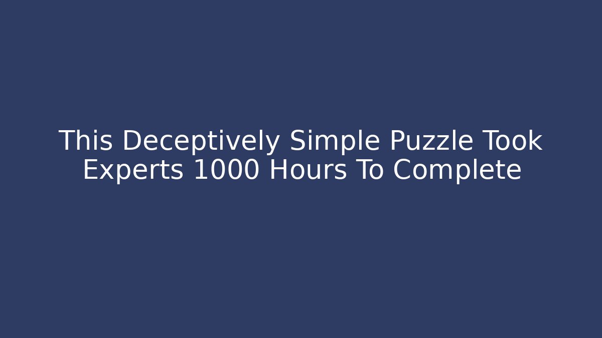 This Deceptively Simple Puzzle Took Experts 1000 Hours To Complete