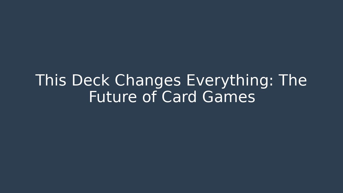 This Deck Changes Everything: The Future of Card Games