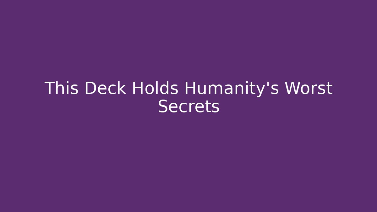 This Deck Holds Humanity’s Worst Secrets