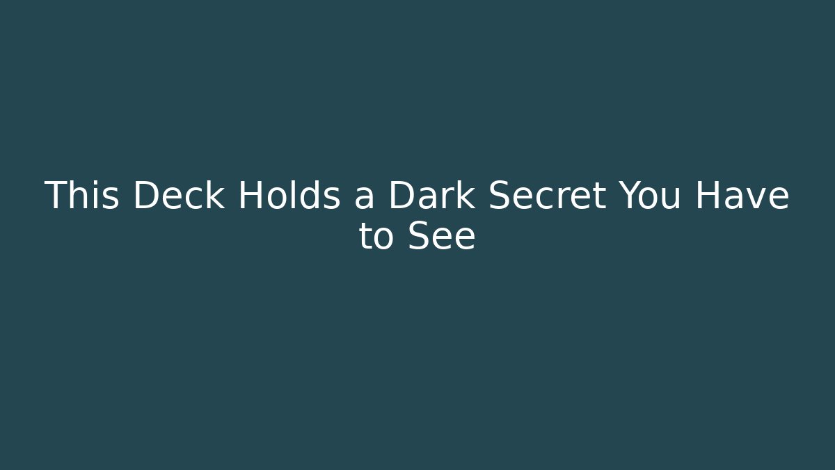 This Deck Holds a Dark Secret You Have to See