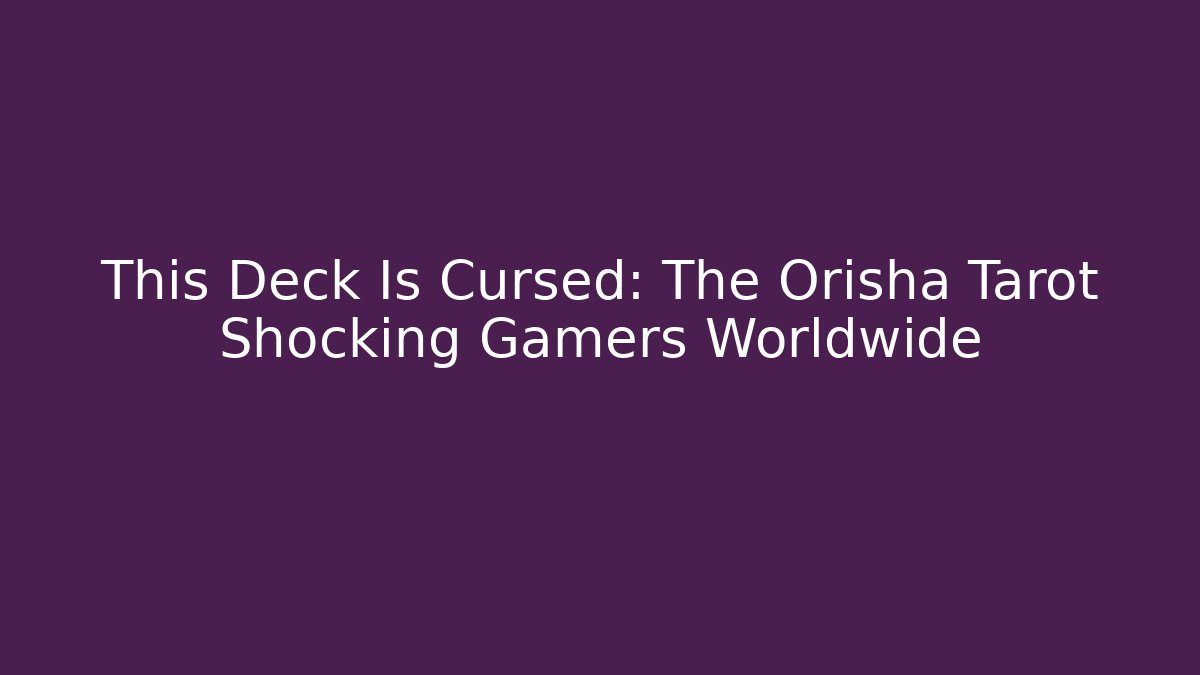 This Deck Is Cursed: The Orisha Tarot Shocking Gamers Worldwide