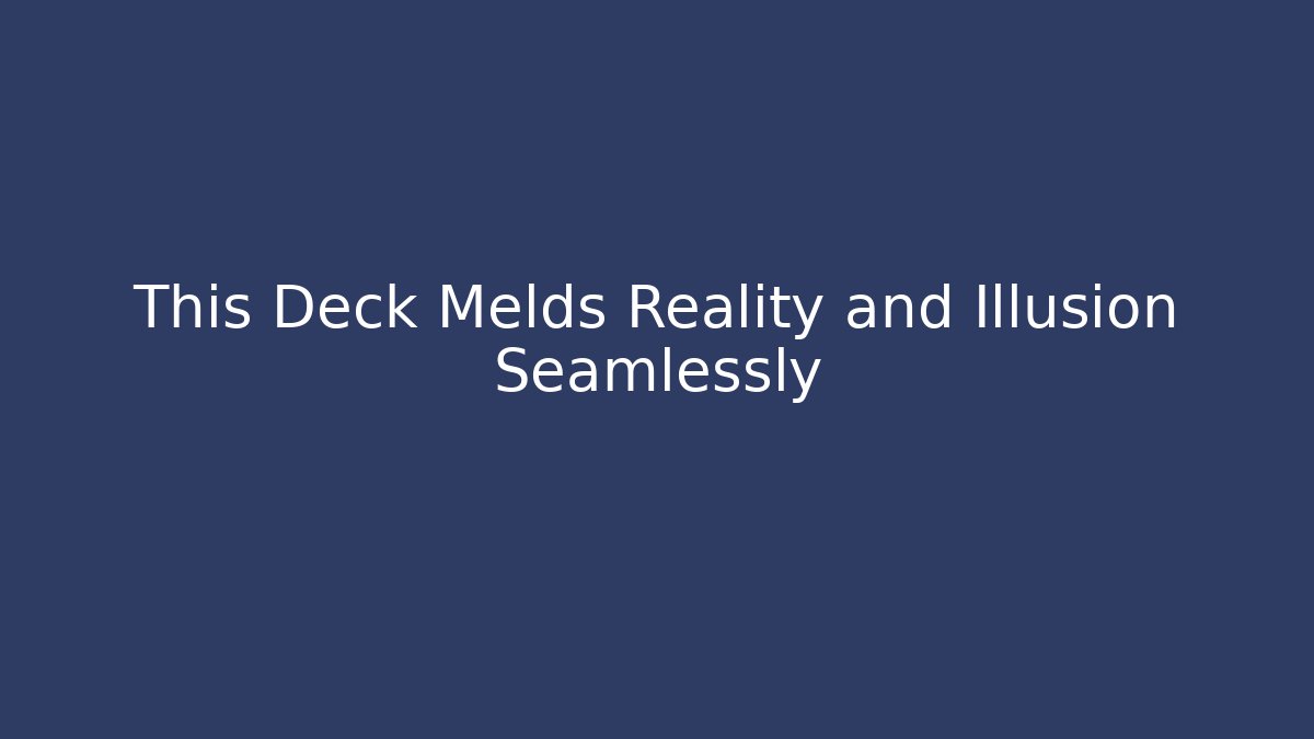 This Deck Melds Reality and Illusion Seamlessly