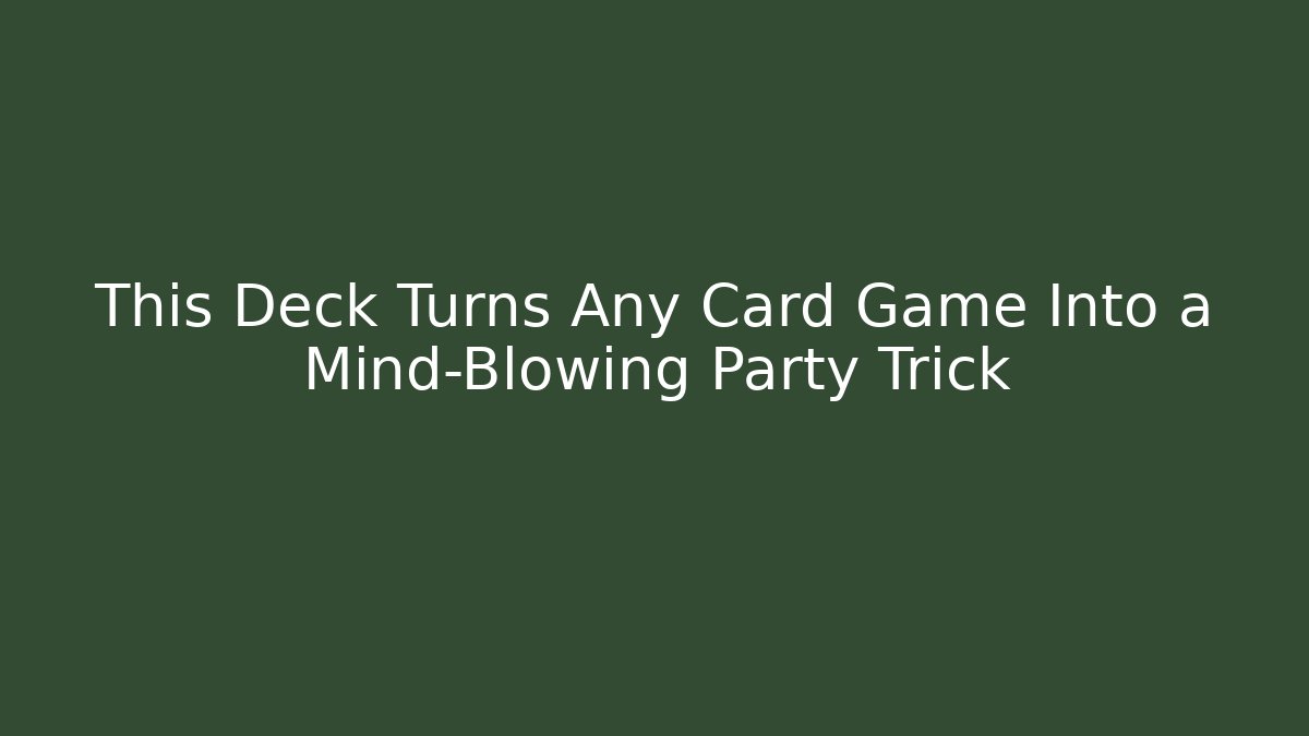 This Deck Turns Any Card Game Into a Mind-Blowing Party Trick