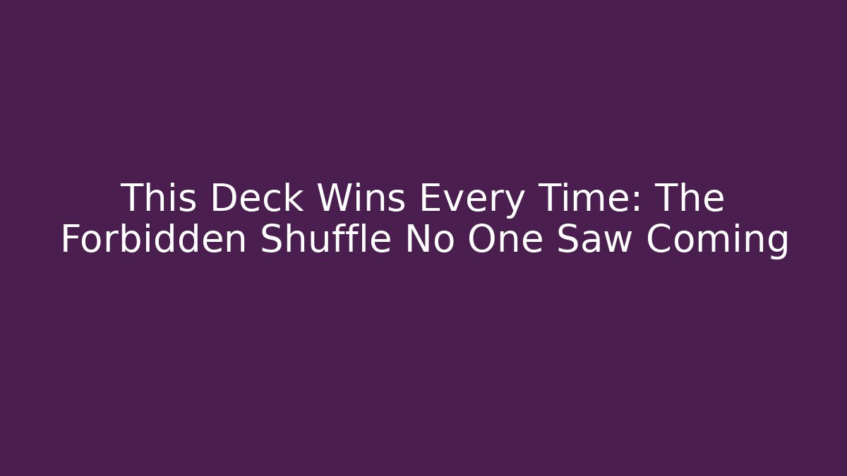 This Deck Wins Every Time: The Forbidden Shuffle No One Saw Coming