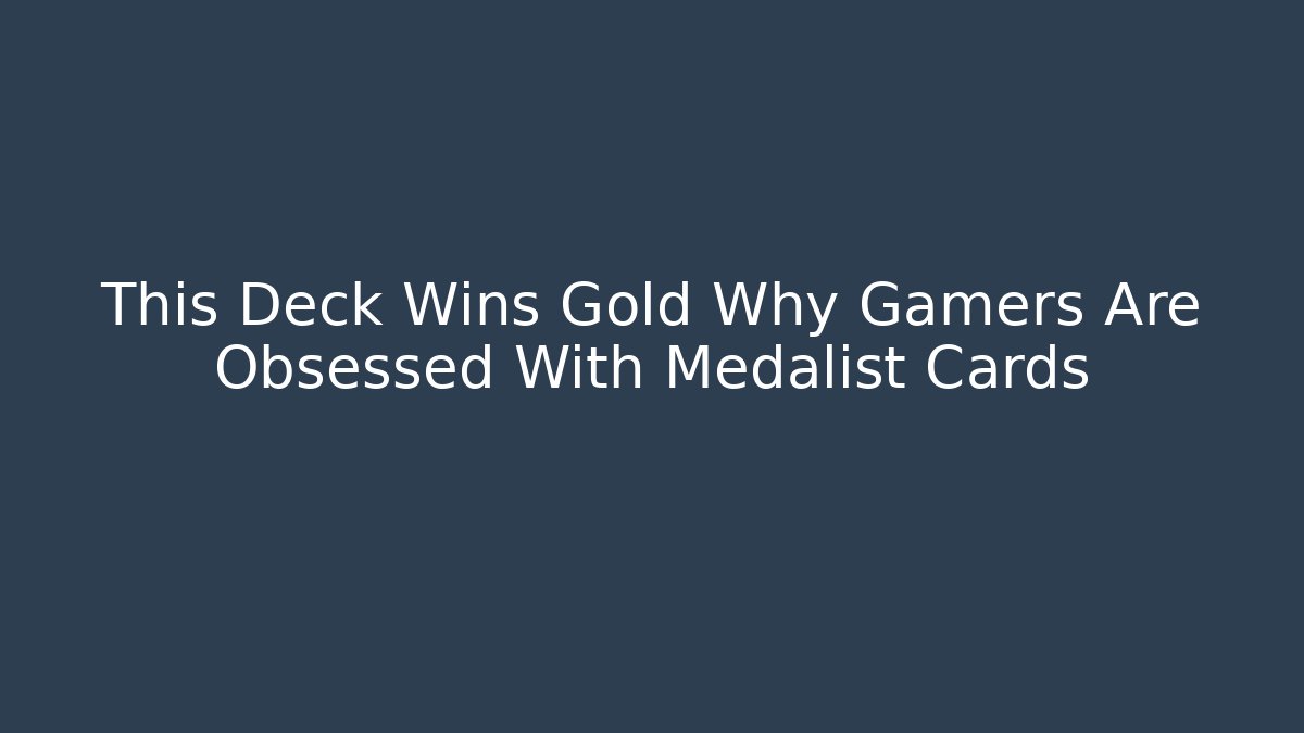 This Deck Wins Gold Why Gamers Are Obsessed With Medalist Cards