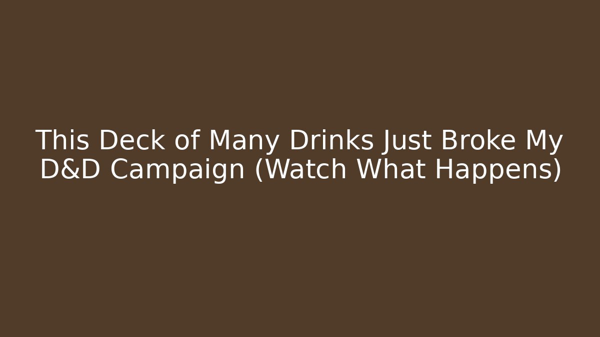 This Deck of Many Drinks Just Broke My D&D Campaign (Watch What Happens)