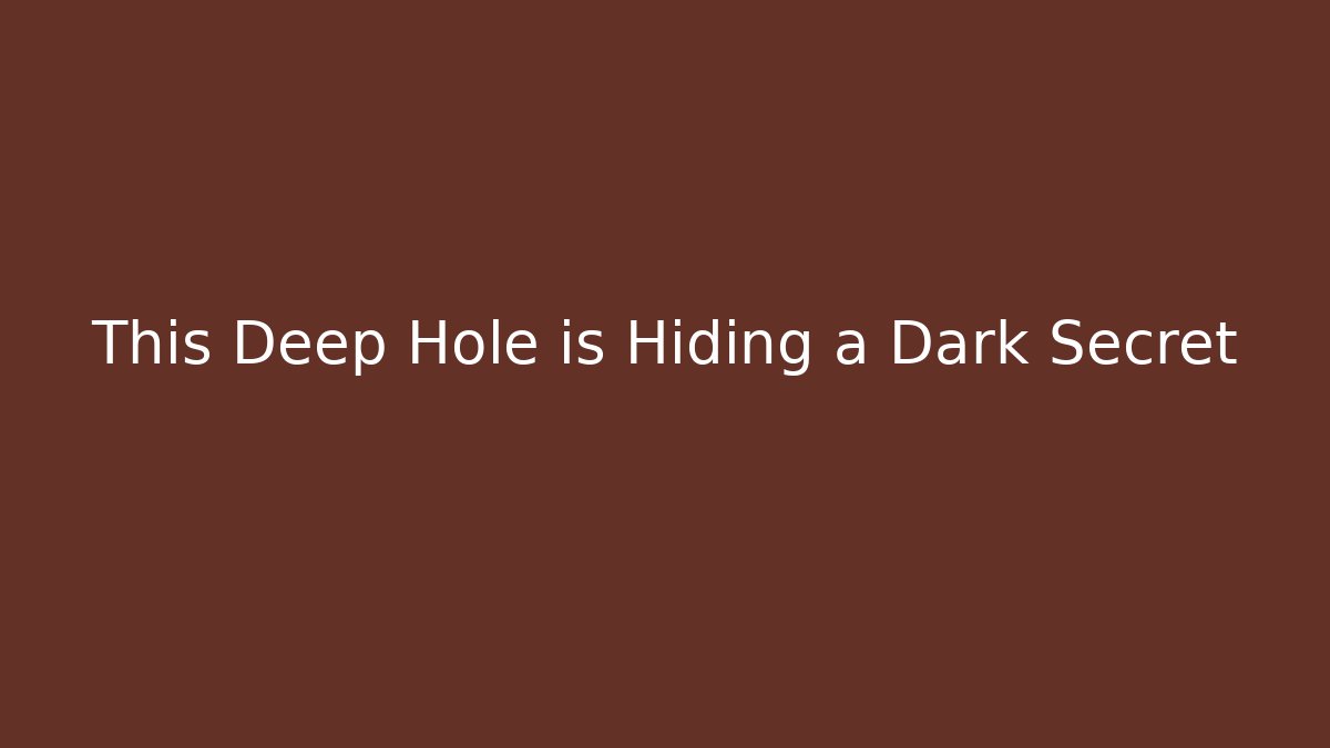 This Deep Hole is Hiding a Dark Secret