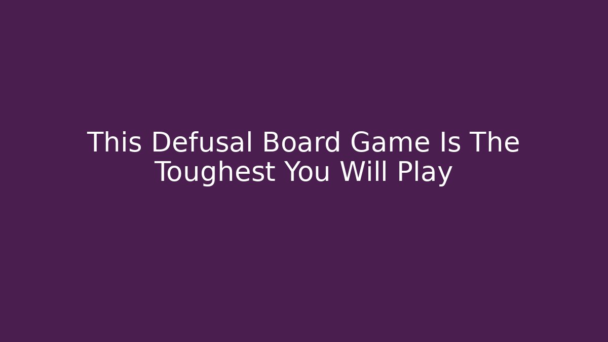 This Defusal Board Game Is The Toughest You Will Play