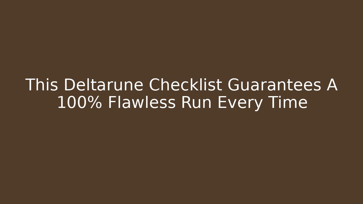 This Deltarune Checklist Guarantees A 100% Flawless Run Every Time