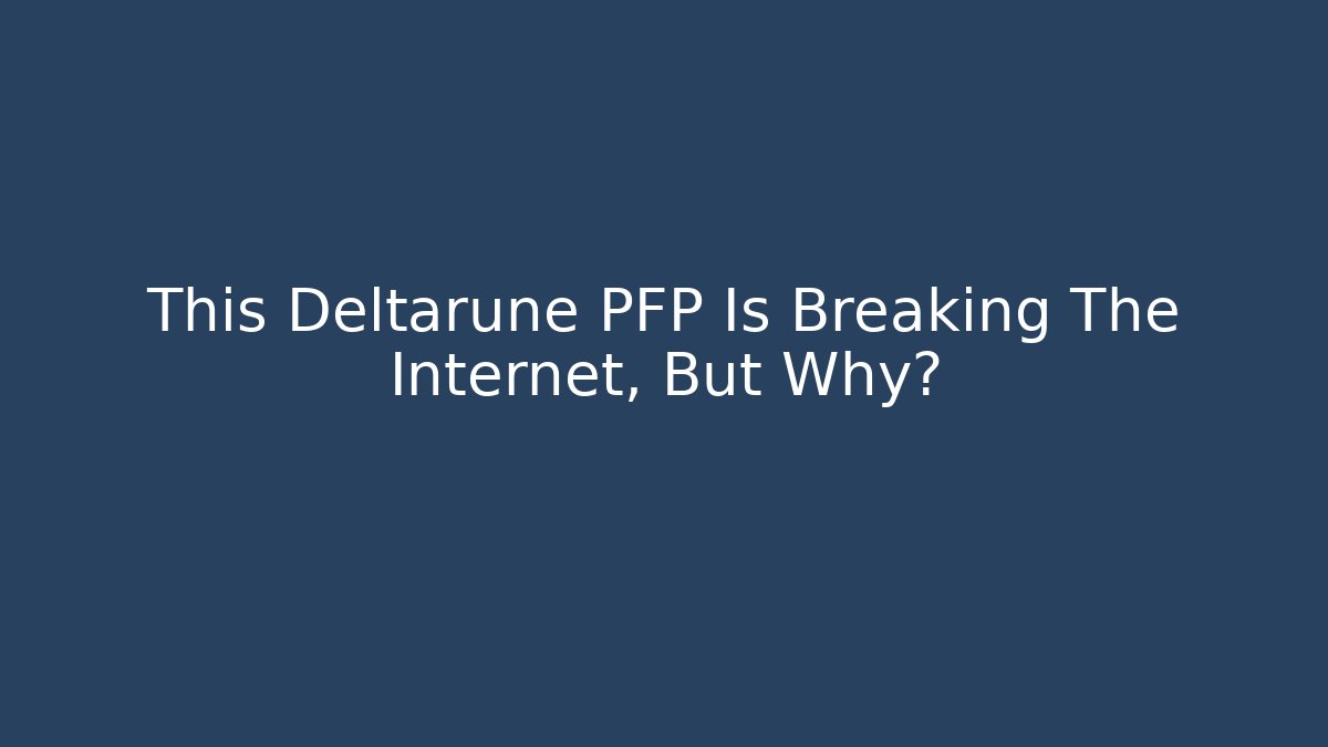 This Deltarune PFP Is Breaking The Internet, But Why?
