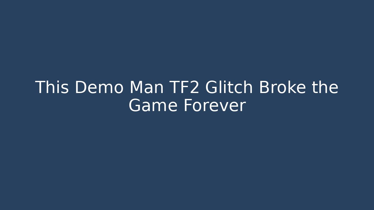 This Demo Man TF2 Glitch Broke the Game Forever