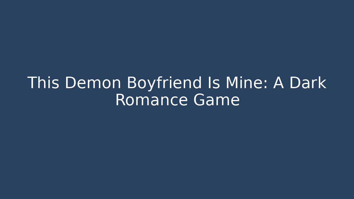 This Demon Boyfriend Is Mine: A Dark Romance Game
